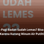Pagi-Pagi Badan Sudah Lemas? Bisa Jadi Karena Kurang Minum Air Putih!